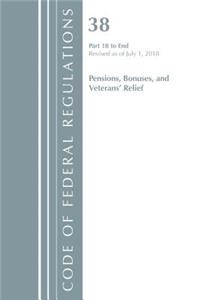 Code of Federal Regulations, Title 38 Pensions, Bonuses and Veterans' Relief 18-End, Revised as of July 1, 2018