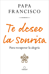 Te deseo la sonrisa: Para recuperar la alegría / I Wish for You a Smile: So You Can Find Joy