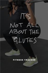 It's Not All About The Glutes - Fitness Tracker