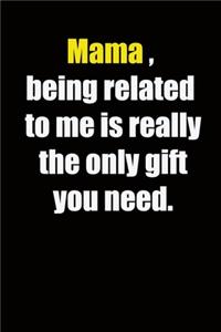 Mama, being related to me is really the only gift you need.