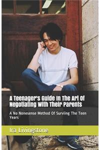 Teenager's Guide In The Art Of Negotiating With Their Parents