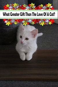 What Greater Gift Than The Love Of A Cat?