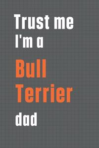 Trust me I'm a Bull Terrier dad