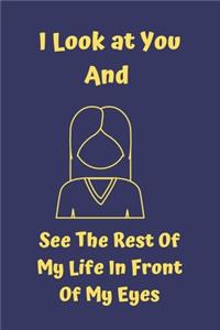 I Look at You And See The Rest Of My Life In Front Of My Eyes