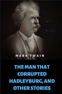 The Man That Corrupted Hadleyburg, and other stories