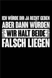 Ich Würde Dir Ja Recht Geben Aber Dann Würden Wir Halt Beide Falsch Liegen
