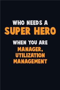 Who Need A SUPER HERO, When You Are Manager, Utilization Management