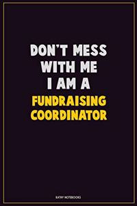 Don't Mess With Me, I Am A Fundraising Coordinator