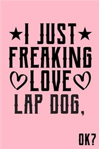 I Just Freaking Love Lap Dog Ok