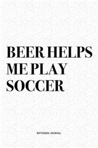 Beer Helps Me Play Soccer