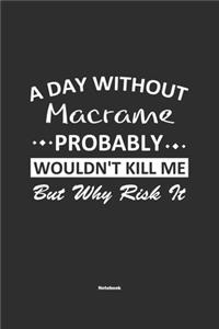A Day Without Macrame Probably Wouldn't Kill Me But Why Risk It Notebook