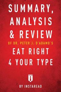 Summary, Analysis & Review of Peter J. D'Adamo's Eat Right 4 Your Type by Instaread