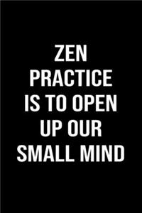 Zen Practice Is To Open Up Our Small Mind