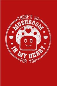 There's So Mushroom In My Heart For You
