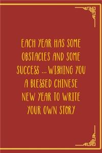 Each Year Has Some Obstacles And Some Success ... Wishing You A Blessed Chinese New Year To Write Your Own Story