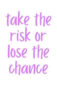 Take The Risk Or Lose The Chance