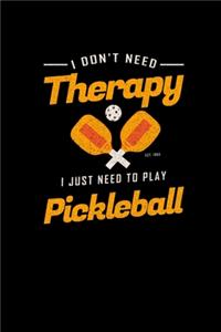 I Don't Need Therapy I Just Need To Play Pickleball