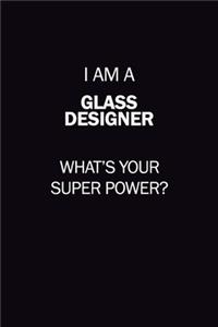 I Am A Glass Designer, What's Your Super Power?