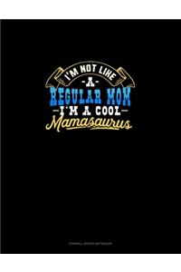 I'm Not Like A Regular Mom I'm A Cool Mamasaurus