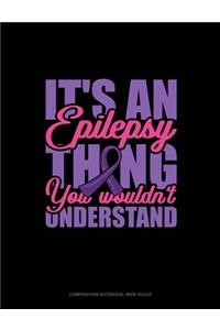 It's An Epilepsy Thing You Wouldn't Understand