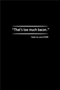 That's Too Much Bacon' - Said No One Ever.