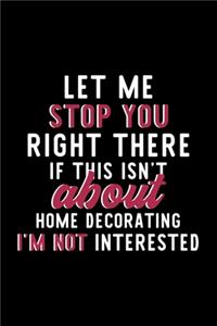 Let Me Stop You Right There If This Isn't About Home Decorating I'm Not Interested