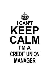 I Can't Keep Calm I'm A Credit Union Manager