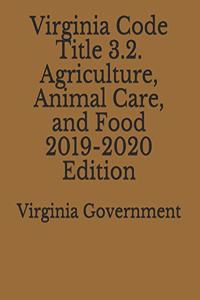 Virginia Code Title 3.2. Agriculture, Animal Care, and Food 2019-2020 Edition