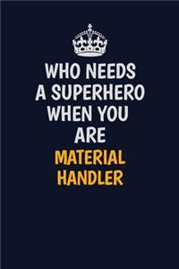 Who Needs A Superhero When You Are Material handler