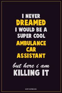 I Never Dreamed I would Be A Super Cool Ambulance car assistant But Here I Am Killing It