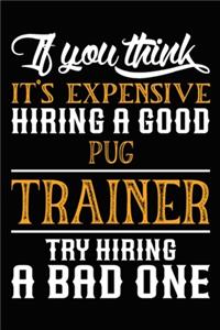 If you think it's expensive Hiring a good Pug Trainer Try Hiring A Bad One