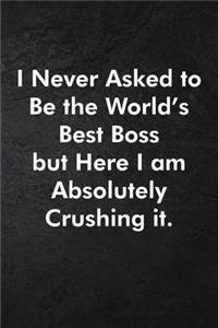 I Never Asked to Be the World's Best Boss but Here I am Absolutely Crushing it.