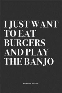 I Just Want To Eat Burgers And Play The Banjo