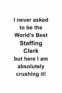 I Never Asked To Be The World's Best Staffing Clerk But Here I Am Absolutely Crushing It