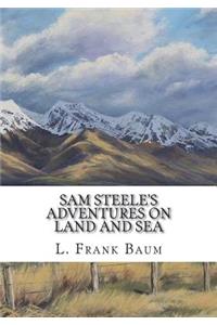 Sam Steele's Adventures on Land and Sea