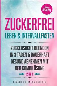 Zuckerfrei Leben & Intervallfasten: Zuckersucht Beenden in 3 Tagen Und Dauerhaft Gesund Abnehmen Mit Der Kombil