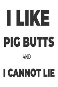 I Like Pig Butts And I Cannot Lie