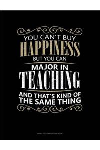 You Can't Buy Happiness But You Can Major in Teaching and That's Kind of the Same Thing