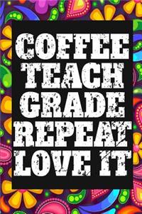 Coffee, Teach, Grade, Repeat, Love It