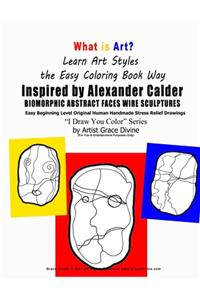 What is Art Learn Art Styles the Easy Coloring Book Way Alexander Calder Inspired BIOMORPHIC ABSTRACT FACES WIRE SCULPTURES Easy Beginning Level OriginalHuman Handmade Stress Relief Drawings I Draw You Color Series by Artist Grace Divine