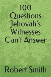 100 Questions Jehovah's Witnesses Can't Answer