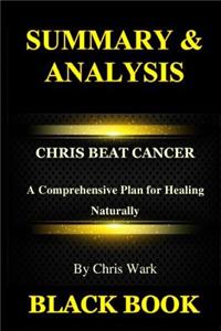 Summary & Analysis: Chris Beat Cancer by Chris Wark: A Comprehensive Plan for Healing Naturally