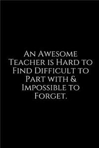 An Awesome Teacher Is Hard to Find Difficult to Part with & Impossible to Forget.