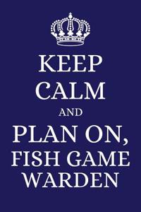 Keep Calm and Plan on Fish Game Warden