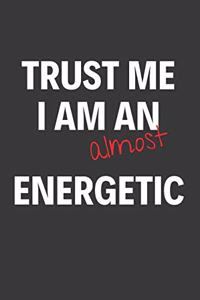 Trust Me I Am Almost An Energetic