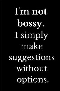 I'm Not Bossy I Simply Make Suggestions Without Options