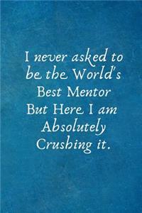 I Never Asked to Be the World's Best Mentor But Here I Am Absolutely Crushing It.