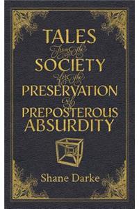 Tales from the Society for the Preservation of Preposterous Absurdity