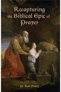 Recapturing the Biblical Epic of Prayer