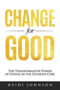 Change for Good: The Transformative Power of Giving As The Ultimate Cure